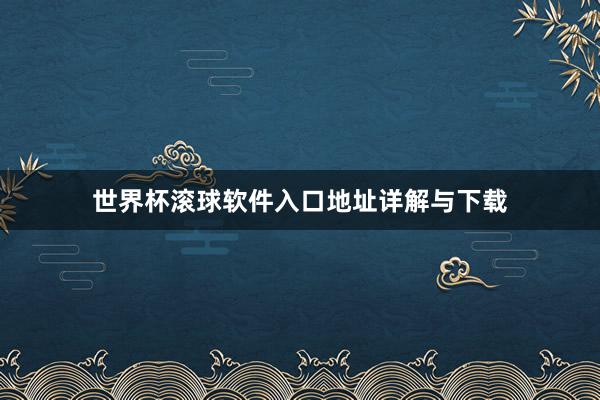 世界杯滚球软件入口地址详解与下载