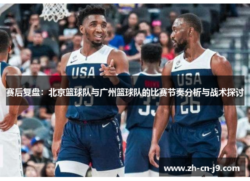 赛后复盘：北京篮球队与广州篮球队的比赛节奏分析与战术探讨