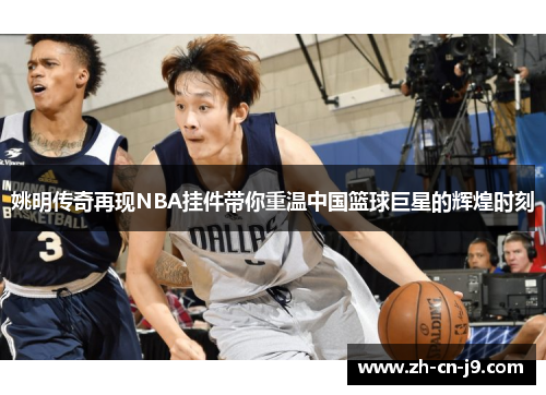 姚明传奇再现NBA挂件带你重温中国篮球巨星的辉煌时刻