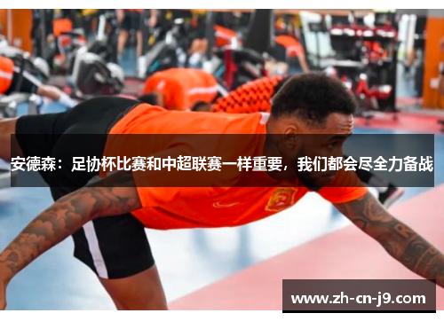 安德森：足协杯比赛和中超联赛一样重要，我们都会尽全力备战