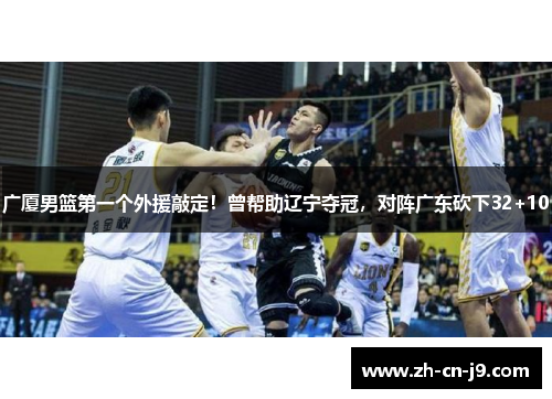 广厦男篮第一个外援敲定！曾帮助辽宁夺冠，对阵广东砍下32+10